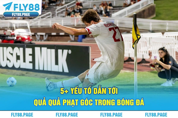 5+ yếu tố dẫn tới quả quả phạt góc trong bóng đá