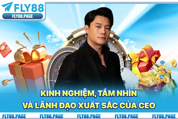 Kinh nghiệm, tầm nhìn và lãnh đạo xuất sắc của CEO