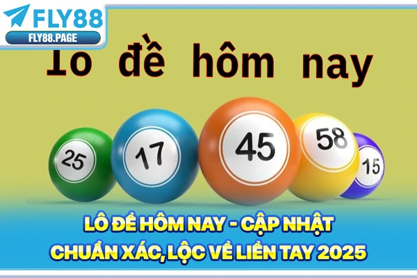 Lô Đề Hôm Nay - Cập Nhật Chuẩn Xác, Lộc Về Liền Tay 2025