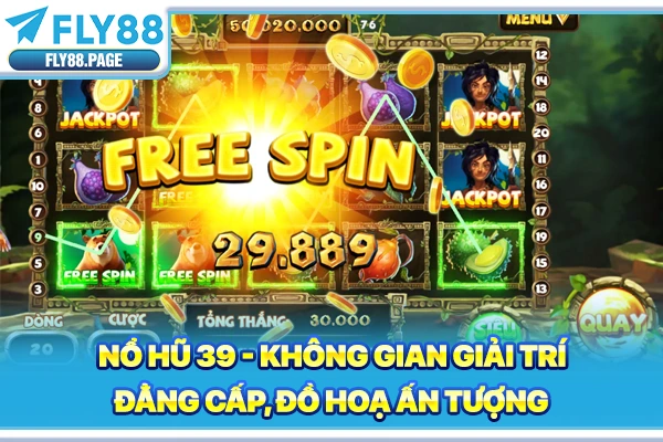 Nổ Hũ 39 - Không Gian Giải Trí Đẳng Cấp, Đồ Hoạ Ấn Tượng