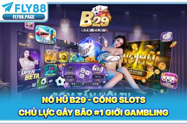 Nổ Hũ B29 | Cổng Slots Chủ Lực Gây Bão #1 Giới Gambling