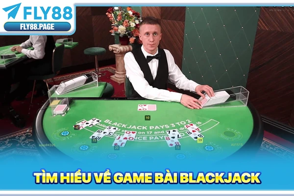 Tìm hiểu về game bài blackjack Tìm hiểu về game bài blackjack